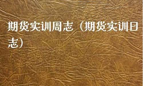 期货实训周志(期货实训报告心得)_https://www.dongshengweixin.com_深交所_第1张