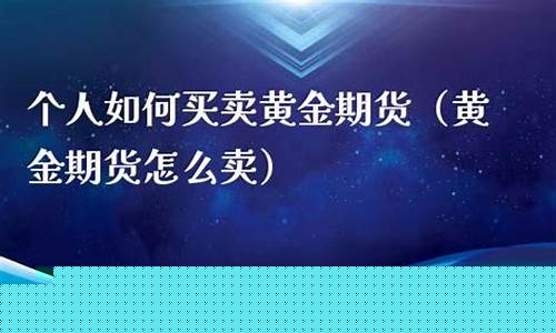个人如何买卖黄金期货(个人购买黄金期货算不算投资)_https://www.dongshengweixin.com_深交所_第1张