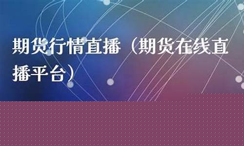 在线直播期货(在线直播期货app)_https://www.dongshengweixin.com_科创板_第1张