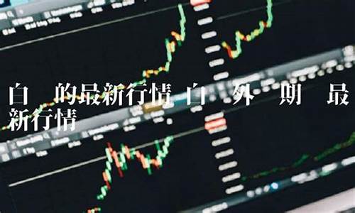 白银期货外盘最新行情(白银期货外盘最新行情走势)_https://www.dongshengweixin.com_创业板_第1张