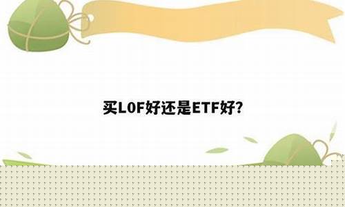 买L0F好还是ETF好(etf跟lof哪个好)_https://www.dongshengweixin.com_创业板_第1张