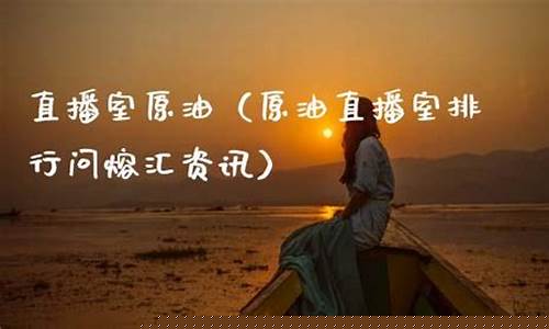 原油直播室搜熔汇资讯(原油直播室22小时在线找熔汇资讯)_https://www.dongshengweixin.com_深交所_第1张